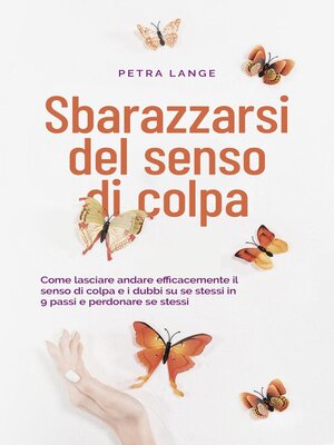 cover image of Sbarazzarsi del senso di colpa Come lasciare andare efficacemente il senso di colpa e i dubbi su se stessi in 9 passi e perdonare se stessi